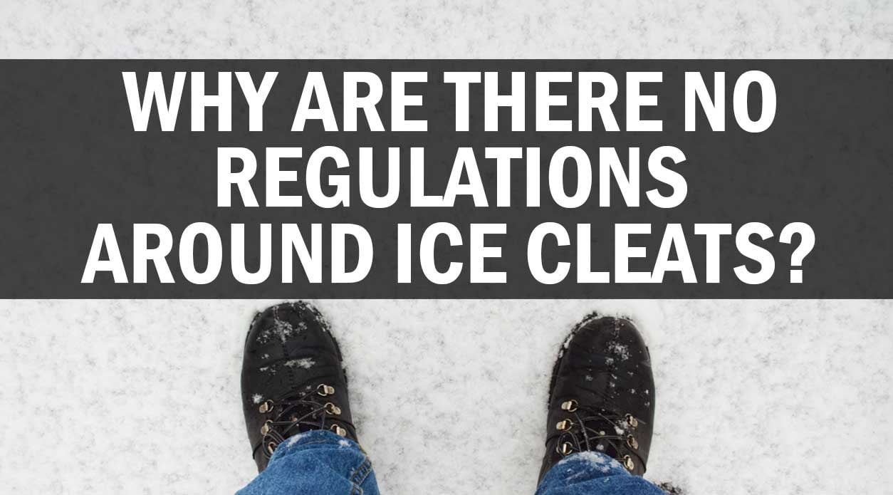 WHY ARE THERE NO REGULATIONS AROUND ICE CLEATS?